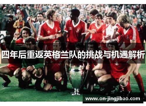 四年后重返英格兰队的挑战与机遇解析